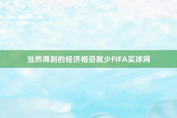 当然得到的经济相沿就少FIFA买球网