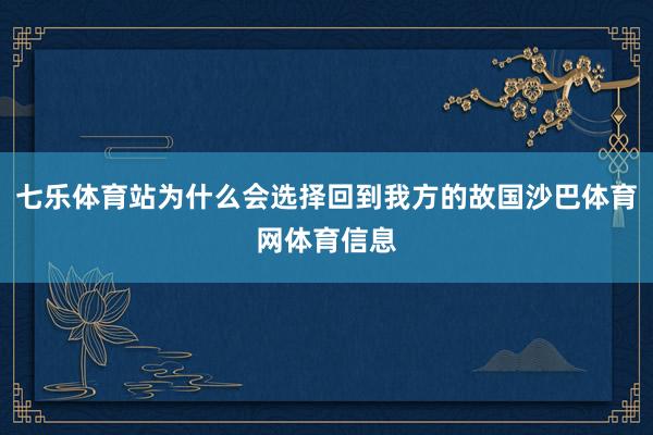 七乐体育站为什么会选择回到我方的故国沙巴体育网体育信息