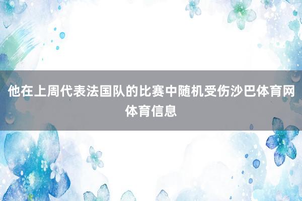 他在上周代表法国队的比赛中随机受伤沙巴体育网体育信息