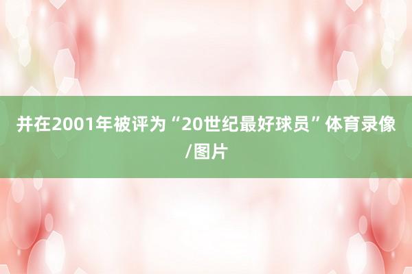 并在2001年被评为“20世纪最好球员”体育录像/图片