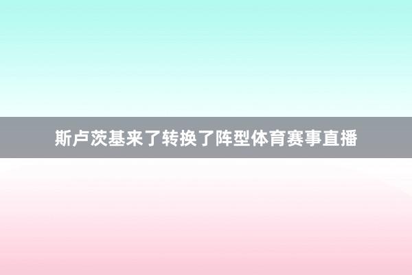 斯卢茨基来了转换了阵型体育赛事直播