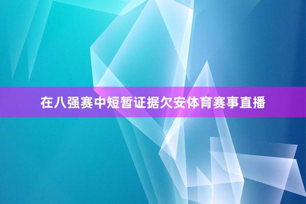 在八强赛中短暂证据欠安体育赛事直播