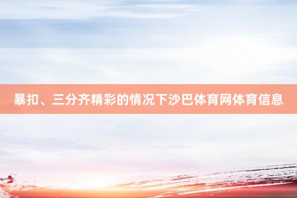 暴扣、三分齐精彩的情况下沙巴体育网体育信息