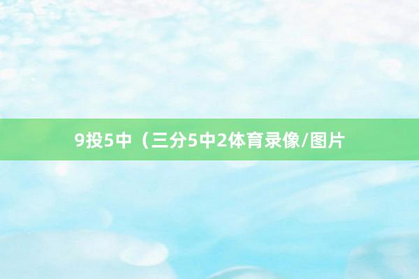 9投5中（三分5中2体育录像/图片