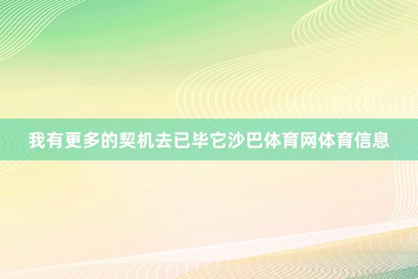 我有更多的契机去已毕它沙巴体育网体育信息