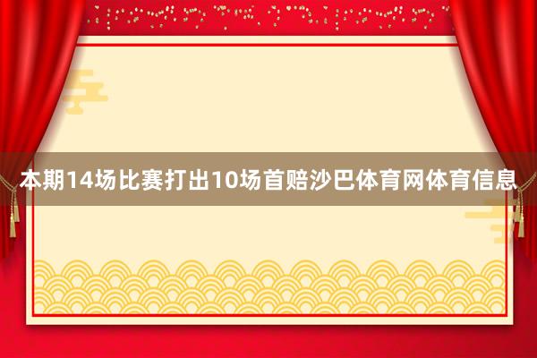 本期14场比赛打出10场首赔沙巴体育网体育信息